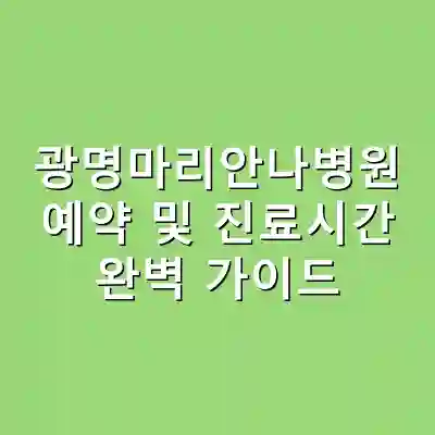광명마리안나병원 예약 및 진료시간 완벽 가이드