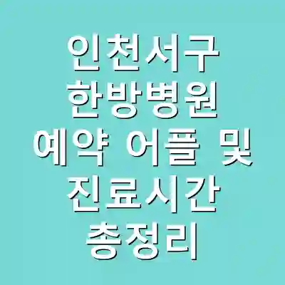 인천서구 한방병원 예약 어플 및 진료시간 총정리