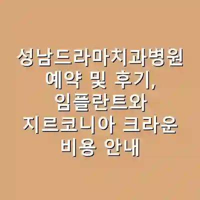성남드라마치과병원 예약 및 후기, 임플란트와 지르코니아 크라운 비용 안내