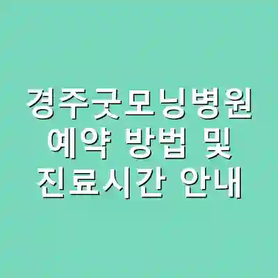 경주굿모닝병원 예약 방법 및 진료시간 안내