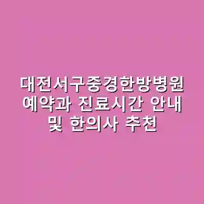대전서구중경한방병원 예약과 진료시간 안내 및 한의사 추천